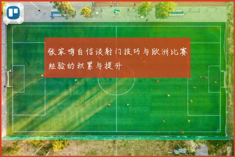 张家鸣自信谈射门技巧与欧洲比赛经验的积累与提升