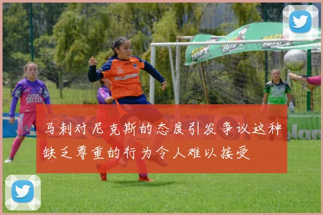 马刺对尼克斯的态度引发争议这种缺乏尊重的行为令人难以接受